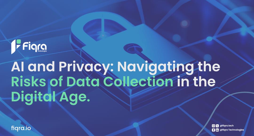 AI and Privacy: Navigating the Risks of Data Collection in the Digital Age